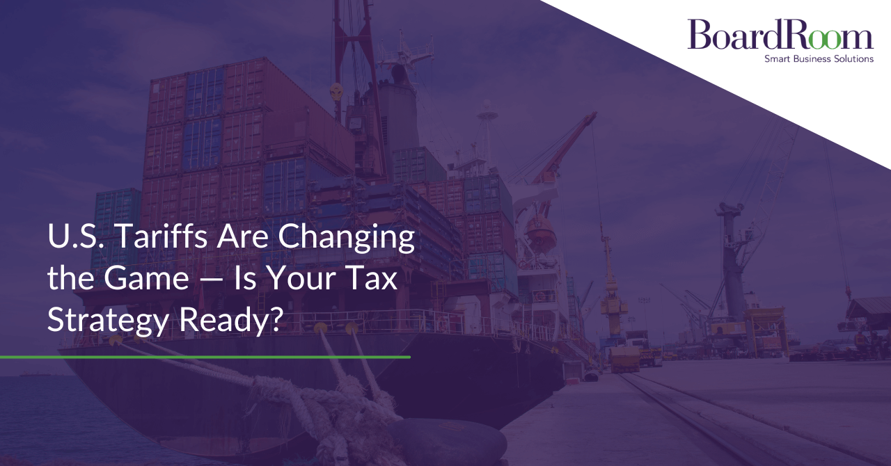 U.S. Tariffs Are Changing the Game — Is Your Tax Strategy Ready?